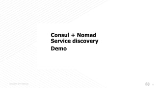 s
Copyright © 2017 HashiCorp
34
Consul + Nomad
Service discovery
Demo
 
