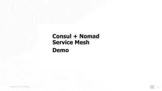 s
Copyright © 2017 HashiCorp
36
Consul + Nomad
Service Mesh
Demo
 