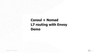 s
Copyright © 2017 HashiCorp
39
Consul + Nomad
L7 routing with Envoy
Demo
 