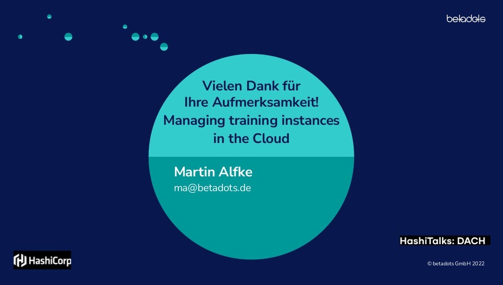 © betadots GmbH 2022
Vielen Dank für


Ihre Aufmerksamkeit!


Managing training instances
in the Cloud
Martin Alfke
ma@betadots.de
 