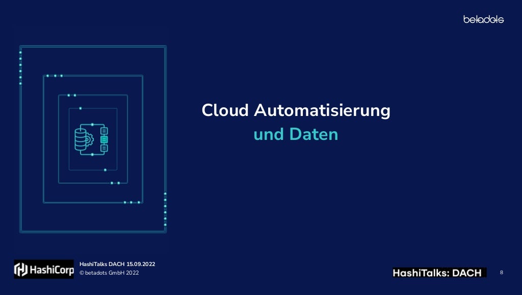 © betadots GmbH 2022
HashiTalks DACH 15.09.2022
8
Cloud Automatisierung


und Daten
 