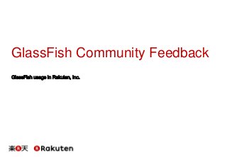 GlassFish Community Feedback
GlassFish usage in Rakuten, Inc.

 