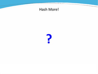 Hash More!
?
 