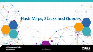 www.ieee.org
www.ieee.org
Hash Maps, Stacks and Queues
Chidera Anichebe
dera@ieee.org
 