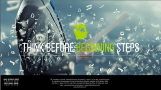 UK : HashRoot Limited, 6-8 Bonhill Street, Shoreditch, London - EC2A 4BX, United Kingdom
IN : HashRoot Technologies (P) Ltd, Ground Floor, Athulya, Infopark, Kochi, Kerala, India
US (TEL) +1 (845) 271 7172 | UK (TEL) +44 (845) 528 0846 | IN (TEL) +91 (484) 659 1616
Sales : sales@hashroot.com| Support : support@hashroot.com
www.hashroot.com
Think Before Beginning Steps
 