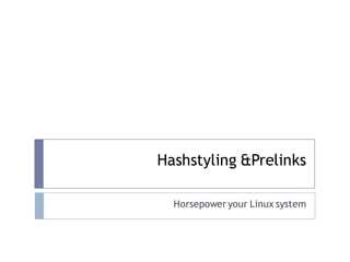 Hashstyling &Prelinks

  Horsepower your Linux system