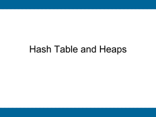 Hash Table and Heaps
 