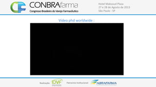 Realização:+ Patrocínio+Ins4tucional:+
Hotel+Maksoud+Plaza+
27+e+28+de+Agosto+de+2013+
São+Paulo+C+SP+
Vídeo+phd+worldwide+:+
http://youtu.be/
HP9W2J5aKHo
 
