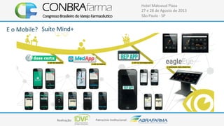 Realização:+ Patrocínio+Ins4tucional:+
Hotel+Maksoud+Plaza+
27+e+28+de+Agosto+de+2013+
São+Paulo+C+SP+
E+o+Mobile?++Suíte+Mind++
 