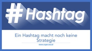 Ein Hashtag macht noch keine
Strategie
www.roger.social
 