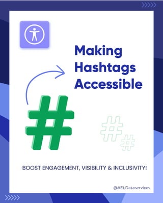 BOOST ENGAGEMENT, VISIBILITY & INCLUSIVITY!
Making
Hashtags
Accessible
@AELDataservices
 