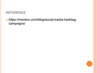 REFERENCE
 https://mention.com/blog/social-media-hashtag-
campaigns/
 