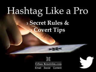 Hashtag Like a Pro
3 Secret Rules &
7 Covert Tips
 