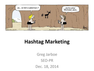 Hashtag Marketing
Greg Jarboe
SEO-PR
Dec. 18, 2014
 