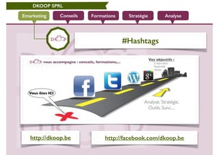 DKOOP SPRL
Conseils Formations Stratégie AnalyseEmarketing
#Hashtags
http://dkoop.be http://facebook.com/dkoop.be
 