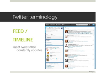 Twitter terminology 
FEED / 
TIMELINE 
List of tweets that 
constantly updates. 
HubSpot 
 