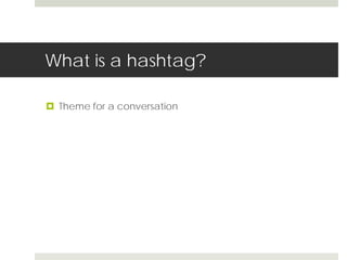 What is a hashtag? 
 Theme for a conversation 
 
