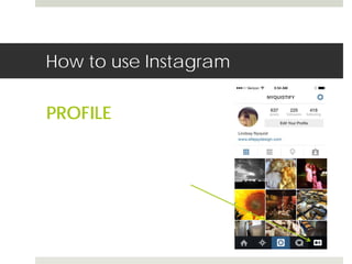 How to use Instagram 
PROFILE 
 