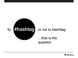 To   or not to  hashttag
…that is  the
question
 