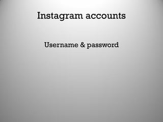 Instagram accounts
Username & password
 