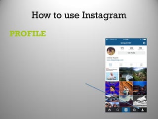 How to use Instagram
PROFILE
 