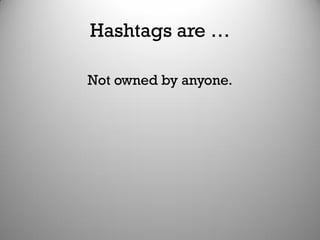 Hashtags are …
Not owned by anyone.
 