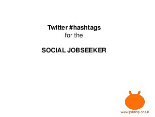 Twitter #hashtags
for the
SOCIAL JOBSEEKER
 