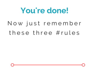 N o w j u s t r e m e m b e r
t h e s e t h r e e # r u l e s
You're done!
 