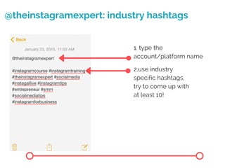 @theinstagramexpert: industry hashtags
2.use industry
specific hashtags,
try to come up with
at least 10!
1. type the
account/platform name
 