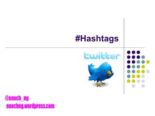 #Hashtags @enoch_ng enochng.wordpress.com 