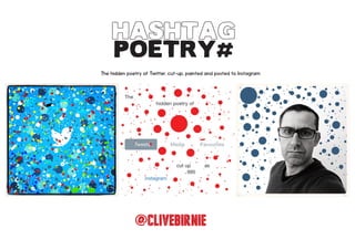 poetry#
HASHTAG
@CLIVEBIRNIE
The hidden poetry of Twitter, cut-up, painted and posted to Instagram
 