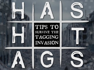 #
#
#
#
##
#
#
#
#
#
#
##
#
#
#
##
# ### #
#
#
# #
#
#
#
# #
#
#
H a S
TH
A G S
INVASIoN
TAGGING
TIPS ToSURVIVE THE
 