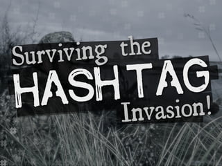 #
#
#
#
#
#
#
#
#
## #
#
# ##
## #
#
# ##
## ###
##
## #
##
# ##
## #
##
# ###
#
##
#
HASH Tag
Invasion!
Surviving the
 