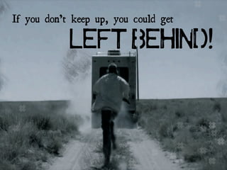 If you don’t keep up, you could get
left behind
!
#
# #
##
#
#
#
#
#
#
#
#
#
#
#
#
#
#
#
##
#
#
 