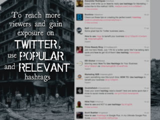 To reach more
viewers and gain
exposure on
Twitter
# ####
#
#
,
use popular
and relevant
hashtags
 