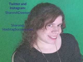 Twitter and
Instagram:
SharonADawson
Sharon@
HashtagSuccess.com