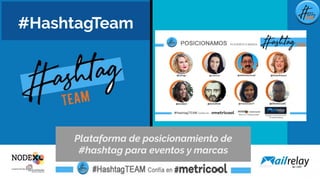 #HashtagTeam
Plataforma de posicionamiento de
#hashtag para eventos y marcas
 