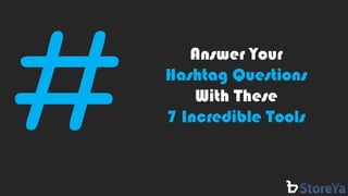 Answer Your
Hashtag Questions
With These
7 Incredible Tools
 