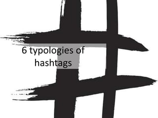 6 typologies of
hashtags

 