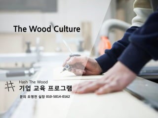 Hash The Wood
기업 교육 프로그램
The Wood Culture
문의 오영천 실장 010-5014-0162
 