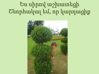 Ես սիրով աշխատեցի
Շնորհակալ եմ, որ կարդացիք



          Վերջ
 