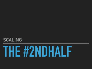 THE #2NDHALF
SCALING
 