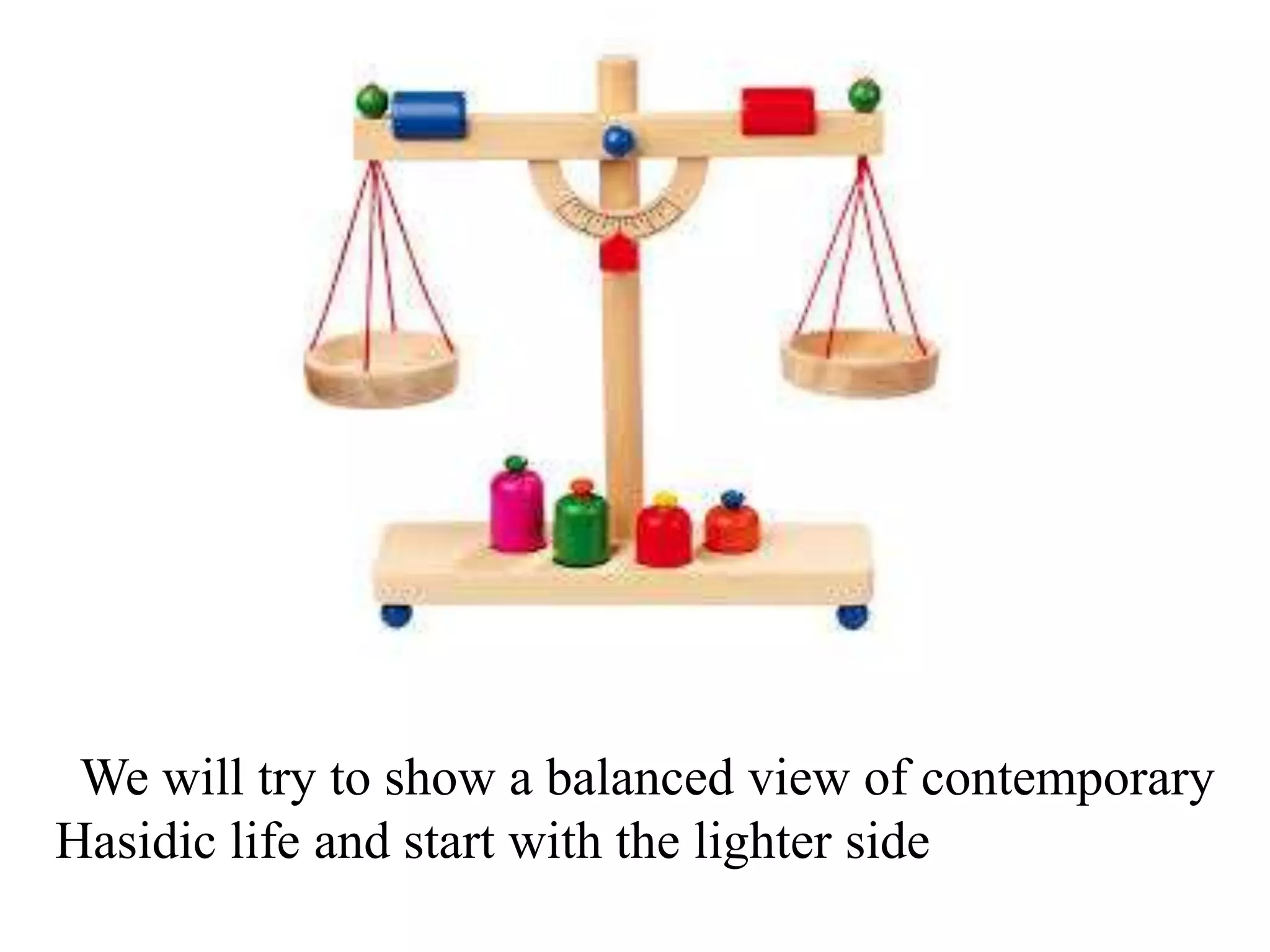 We will try to show a balanced view of contemporary
Hasidic life and start with the lighter side

 