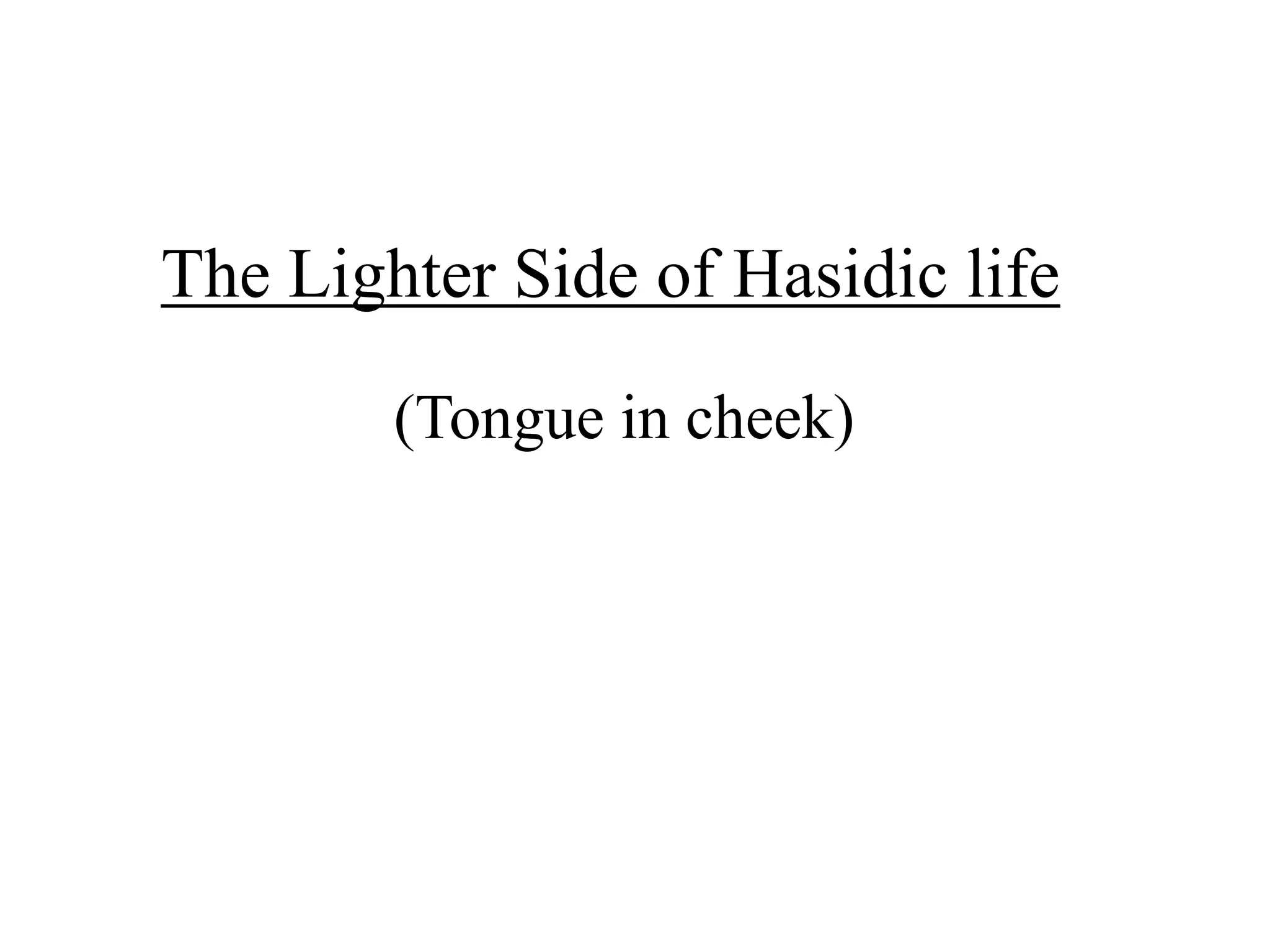 The Lighter Side of Hasidic life
(Tongue in cheek)

 