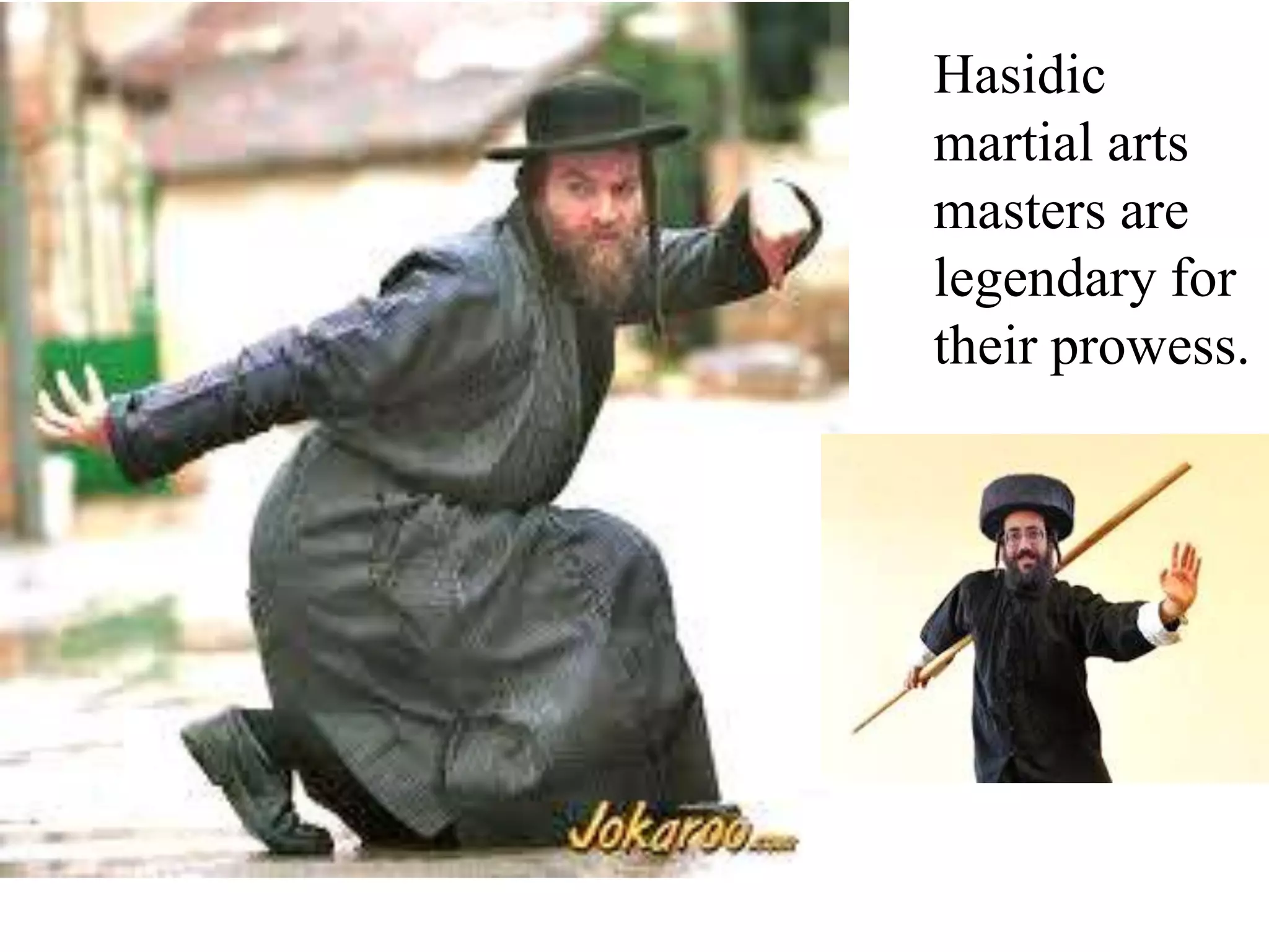 Hasidic
martial arts
masters are
legendary for
their prowess.

 