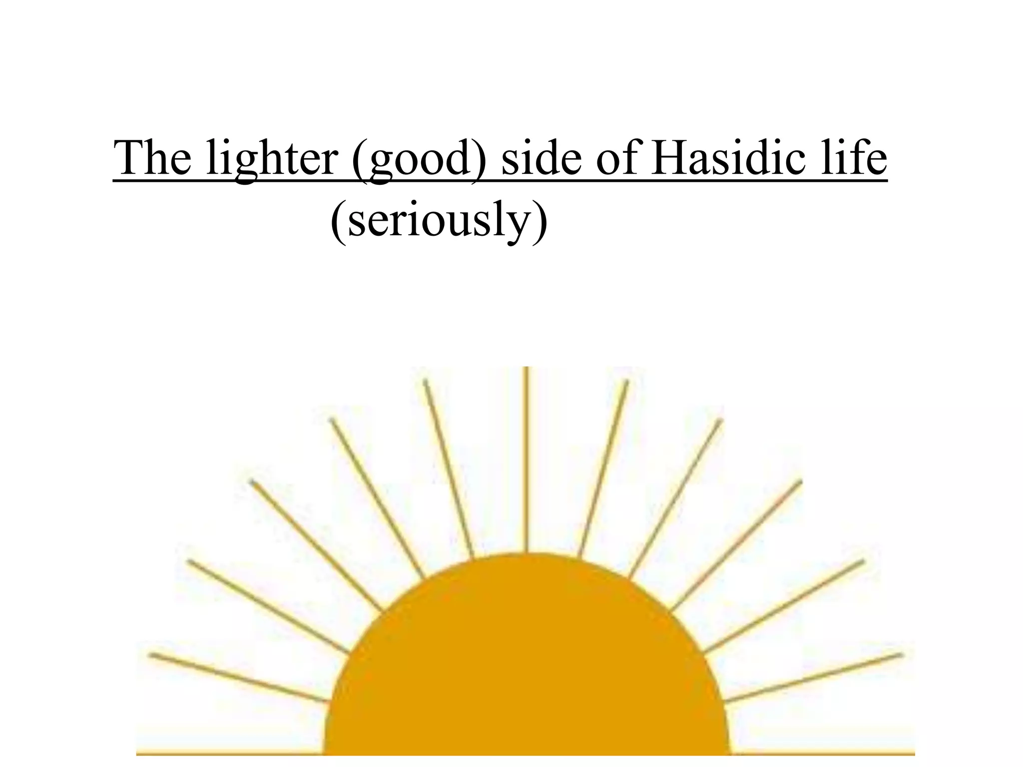 The lighter (good) side of Hasidic life
(seriously)

 