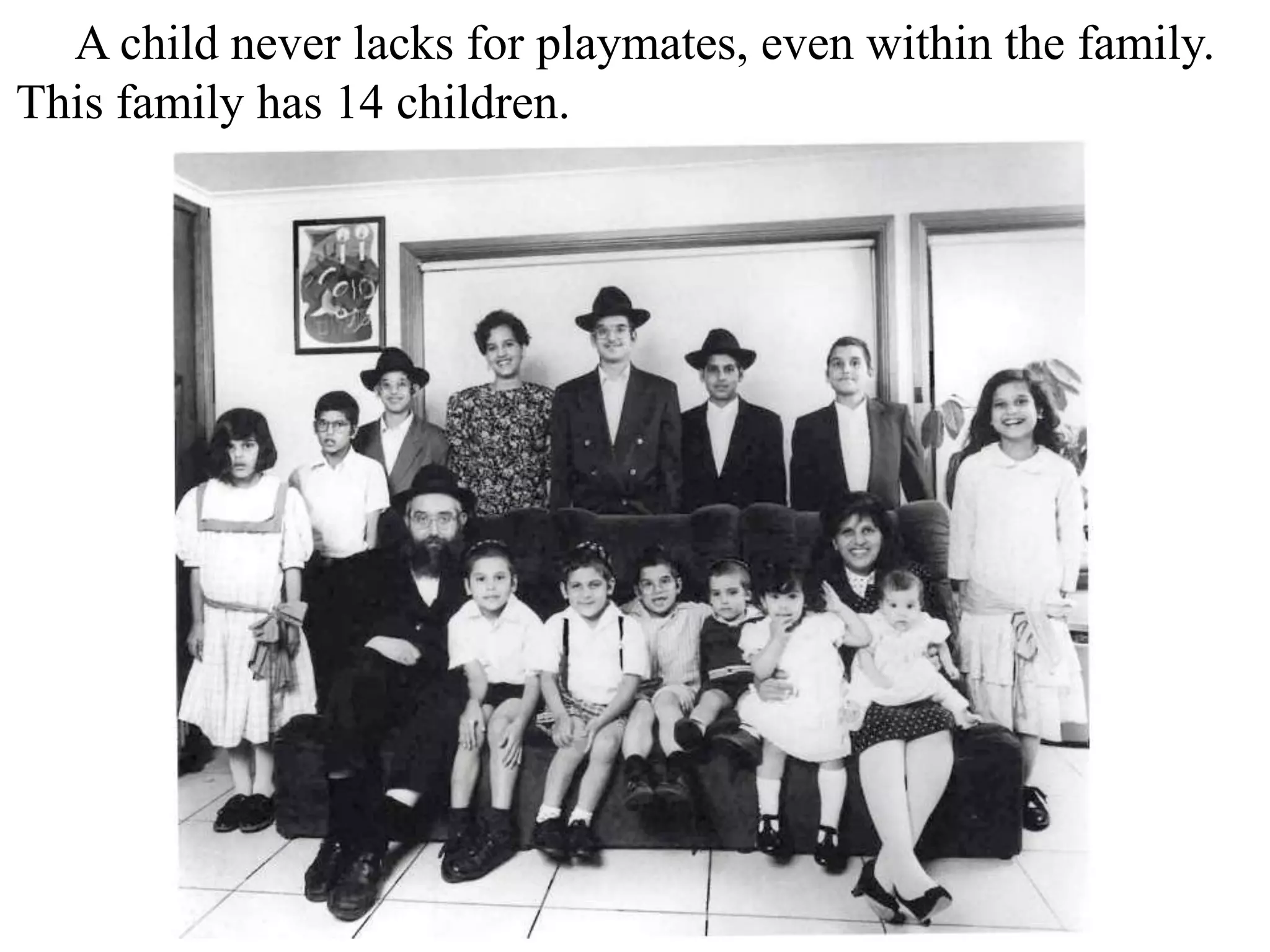 A child never lacks for playmates, even within the family.
This family has 14 children.

 