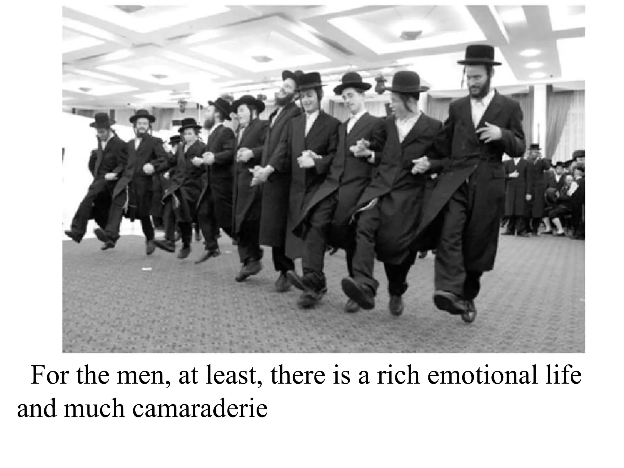 For the men, at least, there is a rich emotional life
and much camaraderie

 