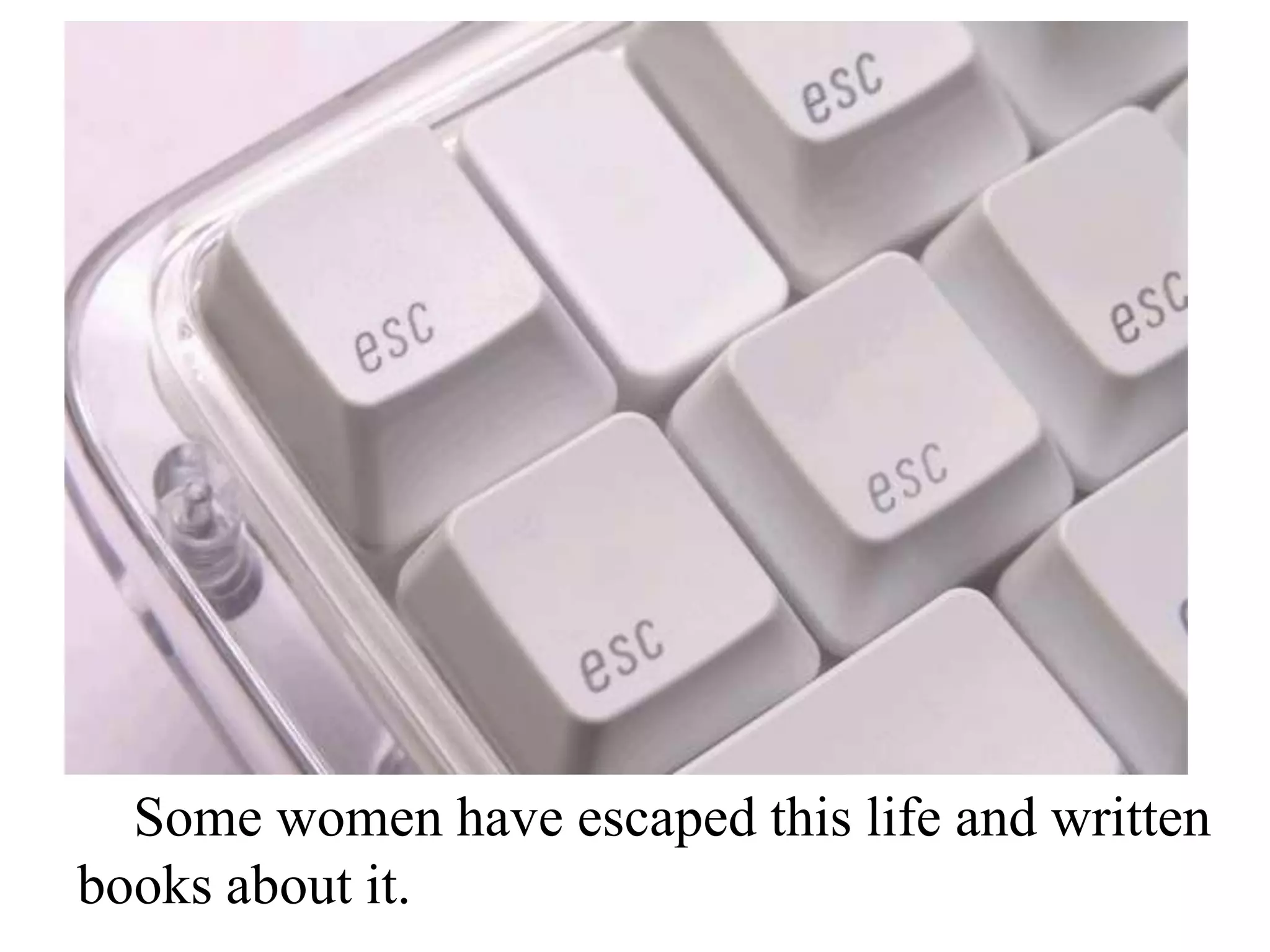 Some women have escaped this life and written
books about it.

 