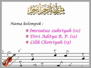 Nama kelompok :
Imroatuz zuhriyah (01)
Divi Aditya R. P. (12)
Lilik Choiriyah (15)
 